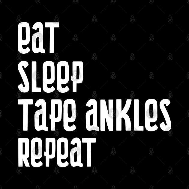 Eat Sleep Tape Ankles Repeat by Art Designs