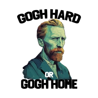 Van Gogh - Gogh Hard Or Gogh Home T-Shirt