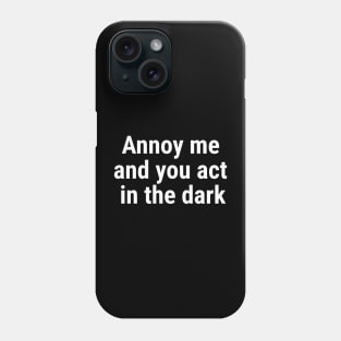 Annoy me and you act in the dark White Phone Case