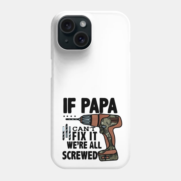 If Papa Can't Fix it We're All Screwed Phone Case by wahmsha