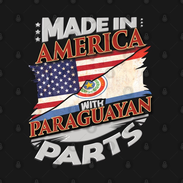 Made in America With Paraguayan Parts - Gift for Paraguayan From Paraguay by Country Flags