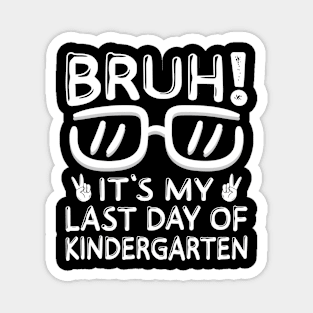 Bruh It's My Last Day Of Kindergarten School Out For Summer Magnet