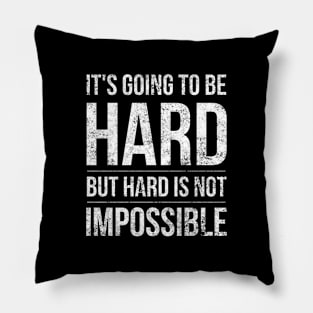 It's Going To Be Hard But Hard Is Not Impossible - Motivational Words Pillow