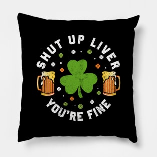 St Patrick's Day Beer Drinking - Funny Shut Up Liver You're Fine Pillow