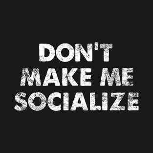 Don't Make Me Socialize T-Shirt