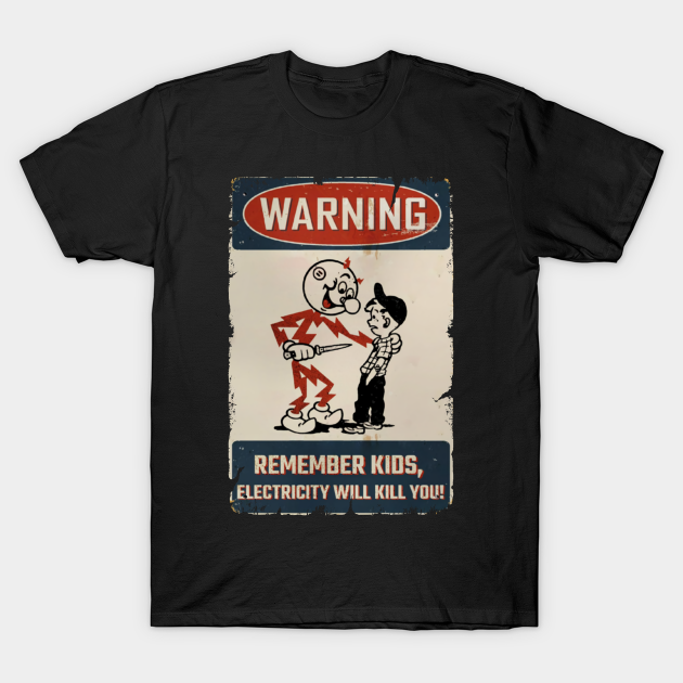 WARNING REMEMBER KIDS - Electricity Will Kill You - T-Shirt