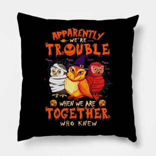 Apparently We're Trouble When We Are Together tshirt  Owl Halloween T-Shirt Pillow