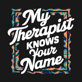 My Therapist Knows Your Name T-Shirt