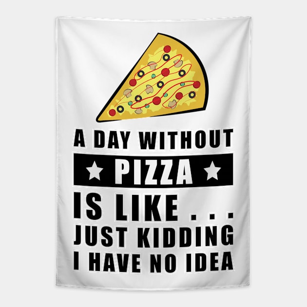 A day without Pizza is like.. just kidding i have no idea - Funny Quote Tapestry by DesignWood Atelier