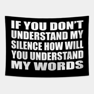 If you don’t understand my silence how will you understand my words Tapestry