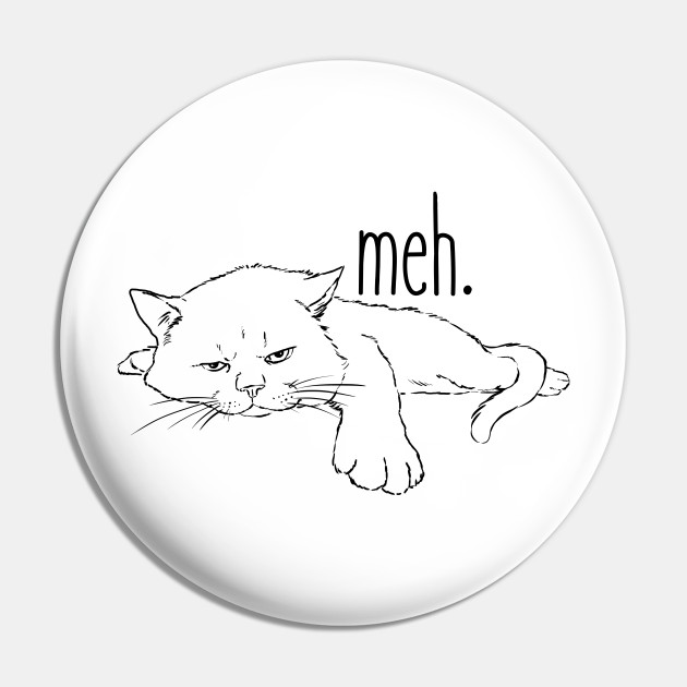 Meh Cat, Bored Kitty, Funny Cat, Cat Drawing - Funny Cat - Pin | TeePublic Meh Cat, Bored Kitty, Funny Cat, Cat Drawing - Funny Cat - Pin | TeePublic