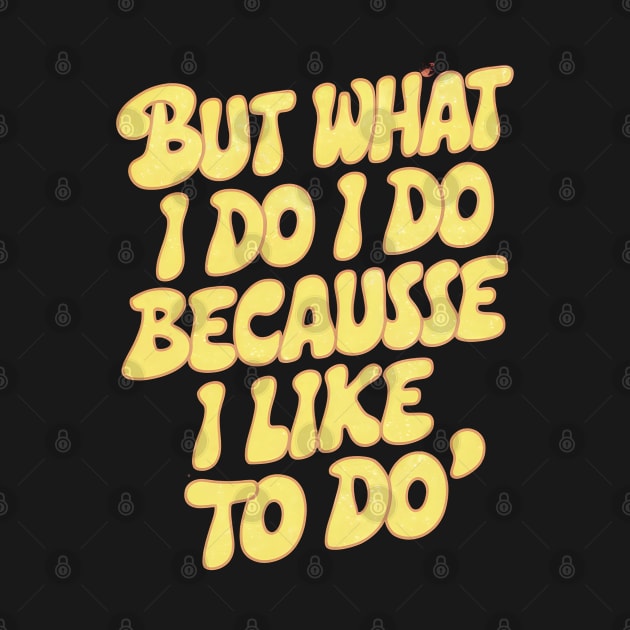 But what I do I do because I like to do - Anthony Burgess Quote by Abdulkakl