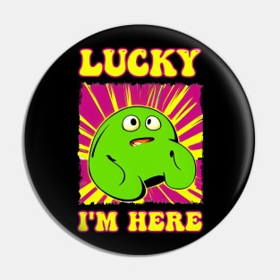 Lucky I'm here blob Pin