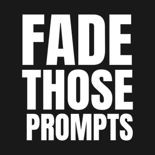 Fade Those Prompts T-Shirt