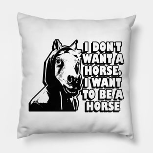 I don't want a horse. I want to be a horse. Pillow