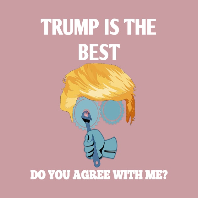 Trump is the best.. Do you agree with me ? by Zinsan