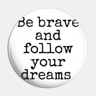 Be brave and follow your dreams - Inspiring and Motivational Quotes Pin