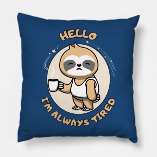 Hello I'm always tired - cute and funny sleepy sloth quote Pillow