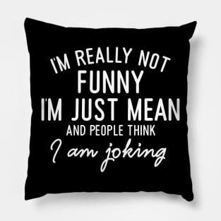 I'm Really not funny I'm just Mean Pillow