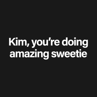 Kim, You're Doing Amazing Sweetie T-Shirt