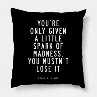 You Are Only Given a Little Spark of Madness You Must Not Lose It Pillow