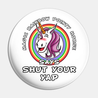 Magic rainbow pointy horse say shut your yap Pin