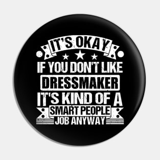 Dressmaker lover It's Okay If You Don't Like Dressmaker It's Kind Of A Smart People job Anyway Pin