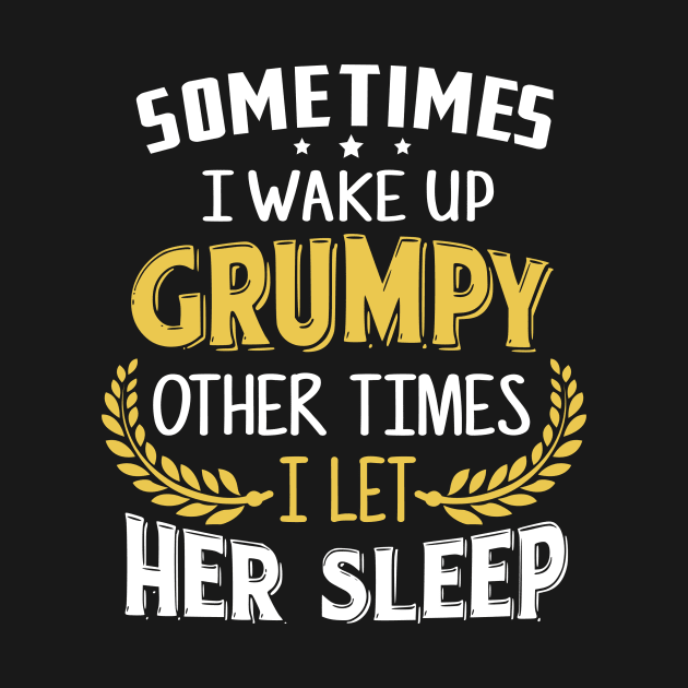 Sometimes I Wake Up Grumpy Other Times I Let Her Sleep by jonetressie