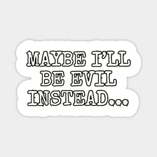 Maybe I'll be evil instead... Magnet