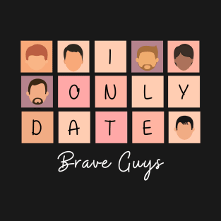 I Only Date Brave Guys T-Shirt