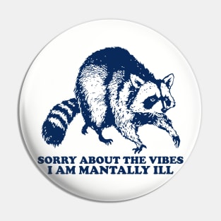 Meme Sorry About The Vibes I Am Mentally Ill, Funny Raccon Pin