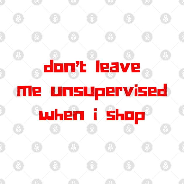 Don't Leave Me Unsupervised When I Shop. Funny Gift For Those That Love To Shop. Gift for Christmas. Red by That Cheeky Tee