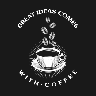 Coffee Inspiration , Great Ideas Comes With Coffee T-Shirt