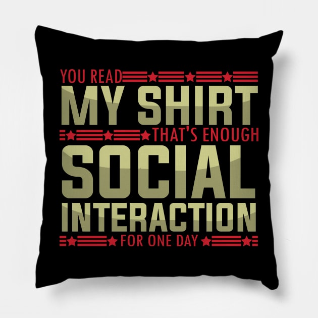 Socially fun Saying you read my shirt that's enough social interaction for one day Conversations Humorous Pillow by greatnessprint