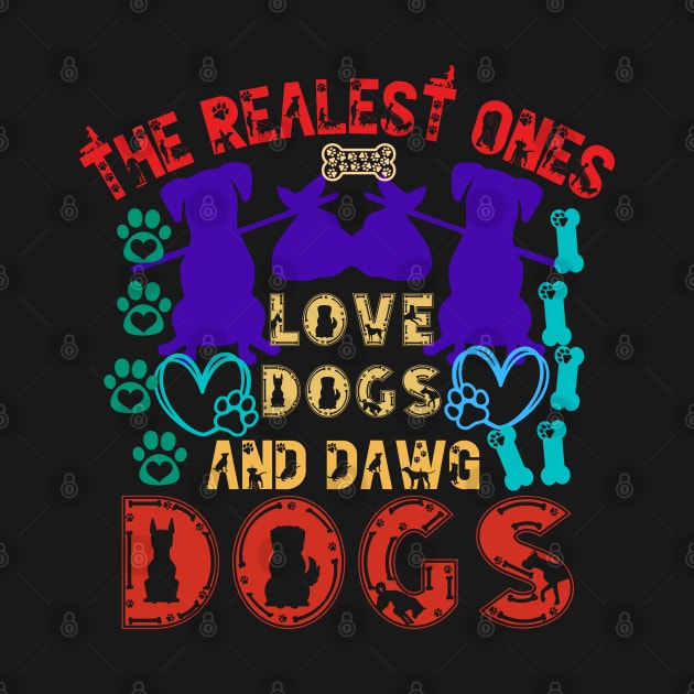 The Realest Ones Love Dogs and Dawg Dogs by Praizes