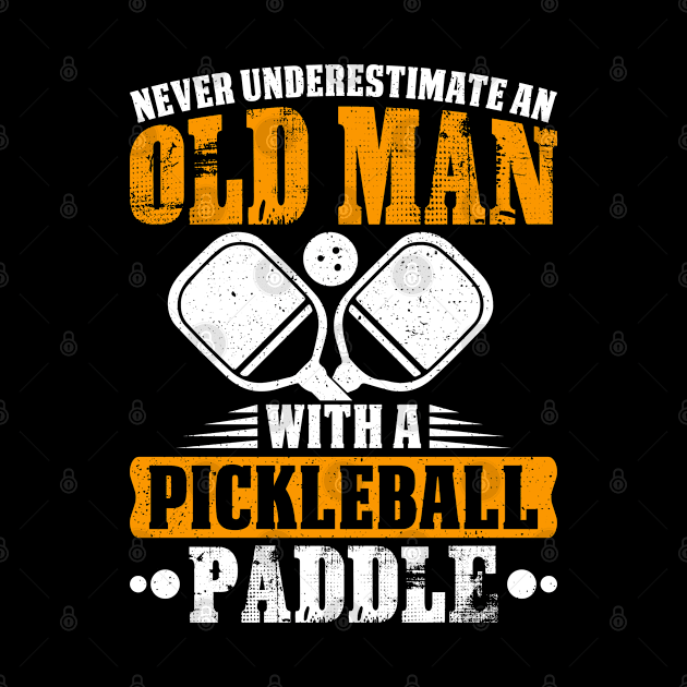 Never Underestimate An Old Man With A Pickleball Paddle by Madicota