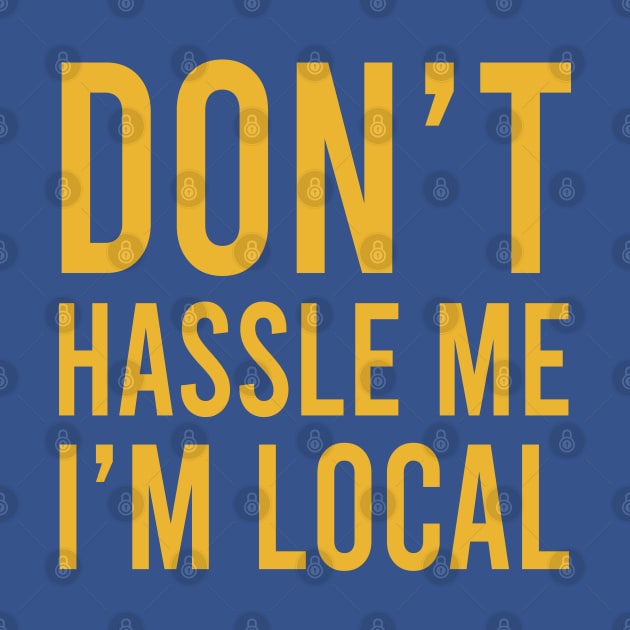 Don’t Hassle Me I’m Local by Gimmickbydesign