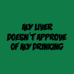 My Liver Doesn't Approve Of My Drinking T-Shirt
