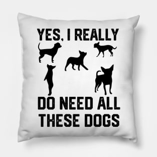 Chihuahua  yes, i really do need all these dogs Pillow