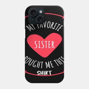 My Favorite Sister Bought Me This Shirt Phone Case