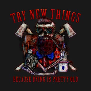 Try new things, dying is pretty old. T-Shirt