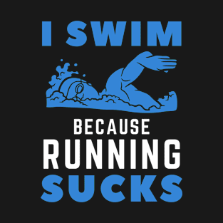 I Swim Because Running Sucks T-Shirt