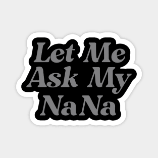 Let Me Ask My Nana Funny Magnet