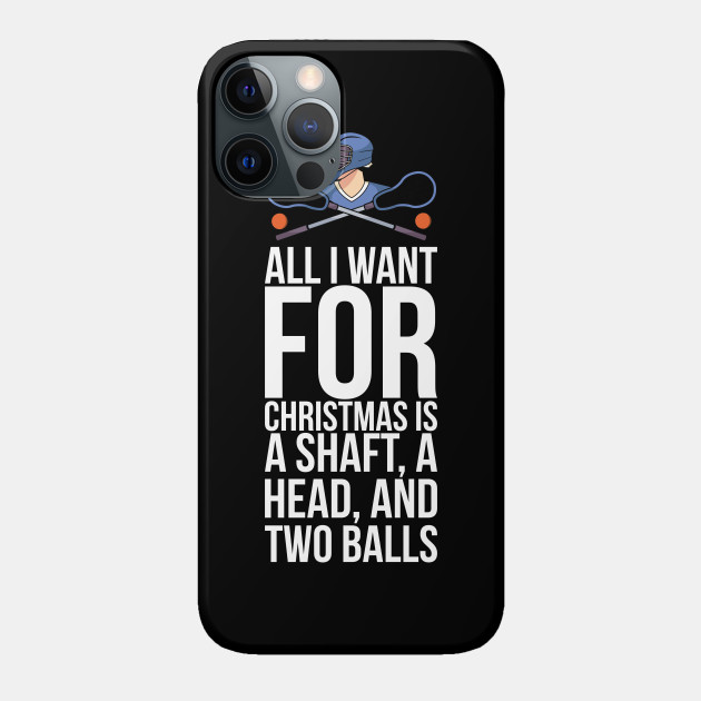 All I Want For Christmas Is A Shaft A Head And Two Balls - Lacrosse Player - Phone Case