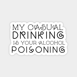 My Casual Drinking is your Alcohol Poisoning Magnet