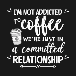 I'm not addicted to coffee. We're just in a committed relationship - white pattern T-Shirt