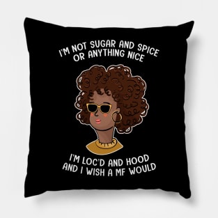 I'm Not Sugar And Spice Or Anything Nice I'm Loc'd And Hood Pillow