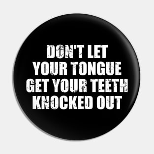 Don't Let Your Tongue Get Your Teeth Knocked Out Pin