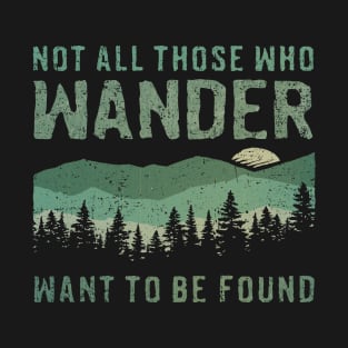 Not All Who Wander Want To Be Found T-Shirt