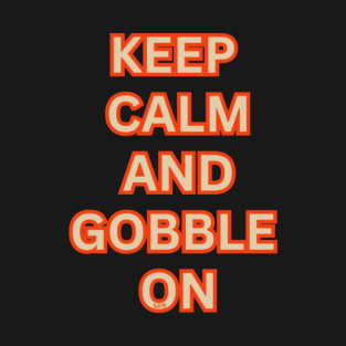 KEEP CALM AND GOBBLE ON T-Shirt